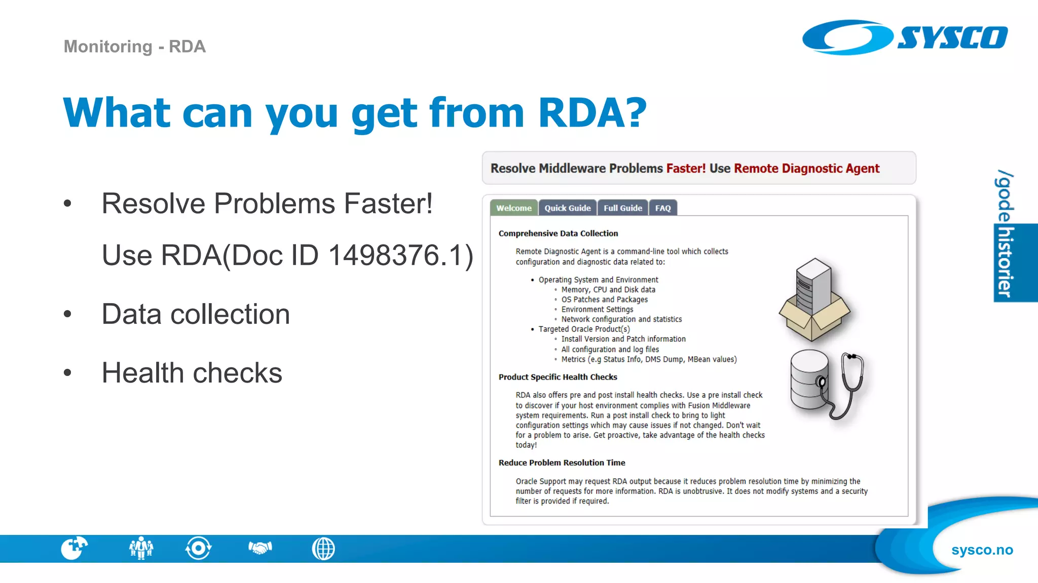 sysco.no
What can you get from RDA?
• Resolve Problems Faster!
Use RDA(Doc ID 1498376.1)
• Data collection
• Health checks
Monitoring - RDA
 