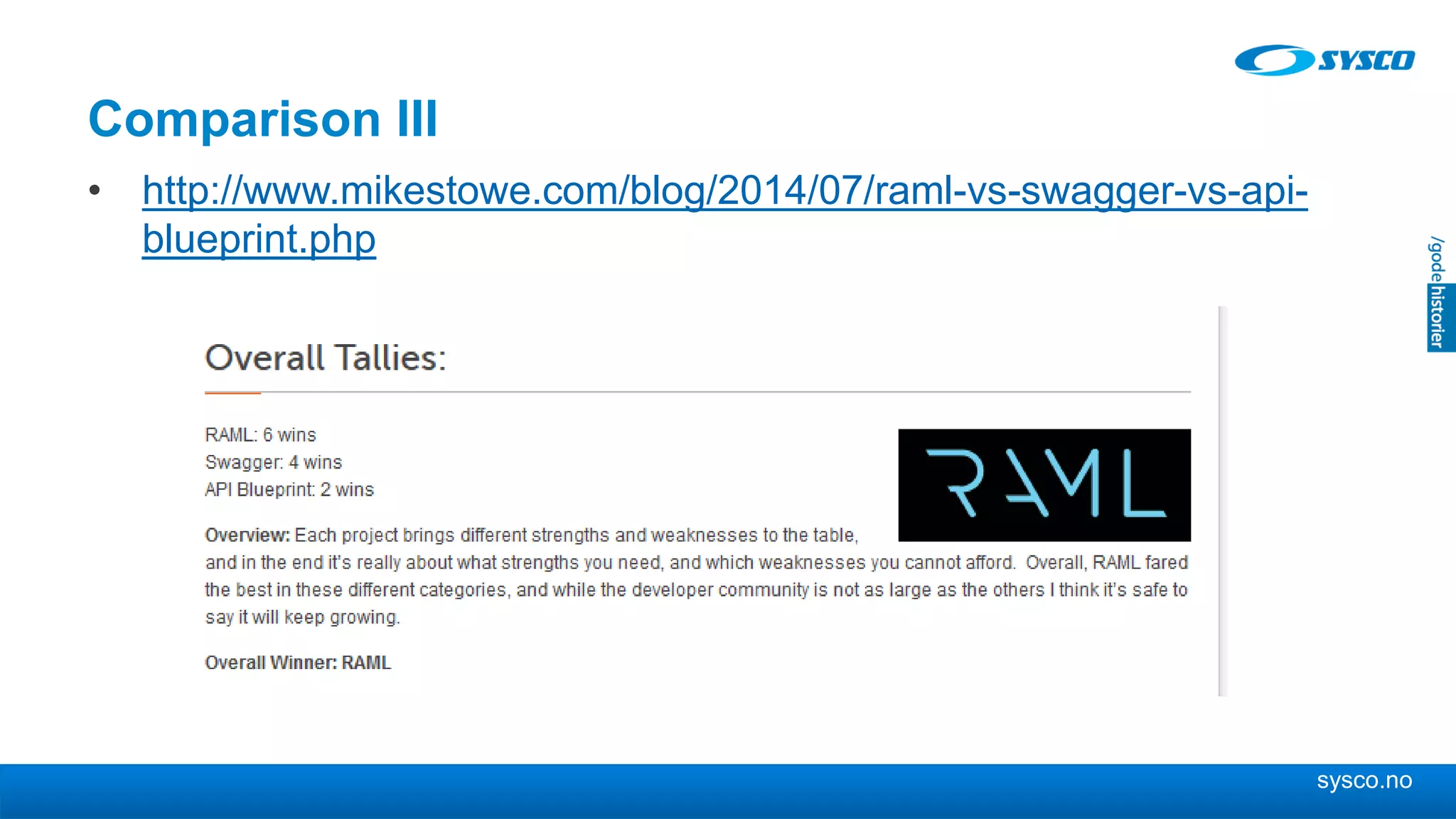 sysco.no
Comparison III
• http://www.mikestowe.com/blog/2014/07/raml-vs-swagger-vs-api-
blueprint.php
 
