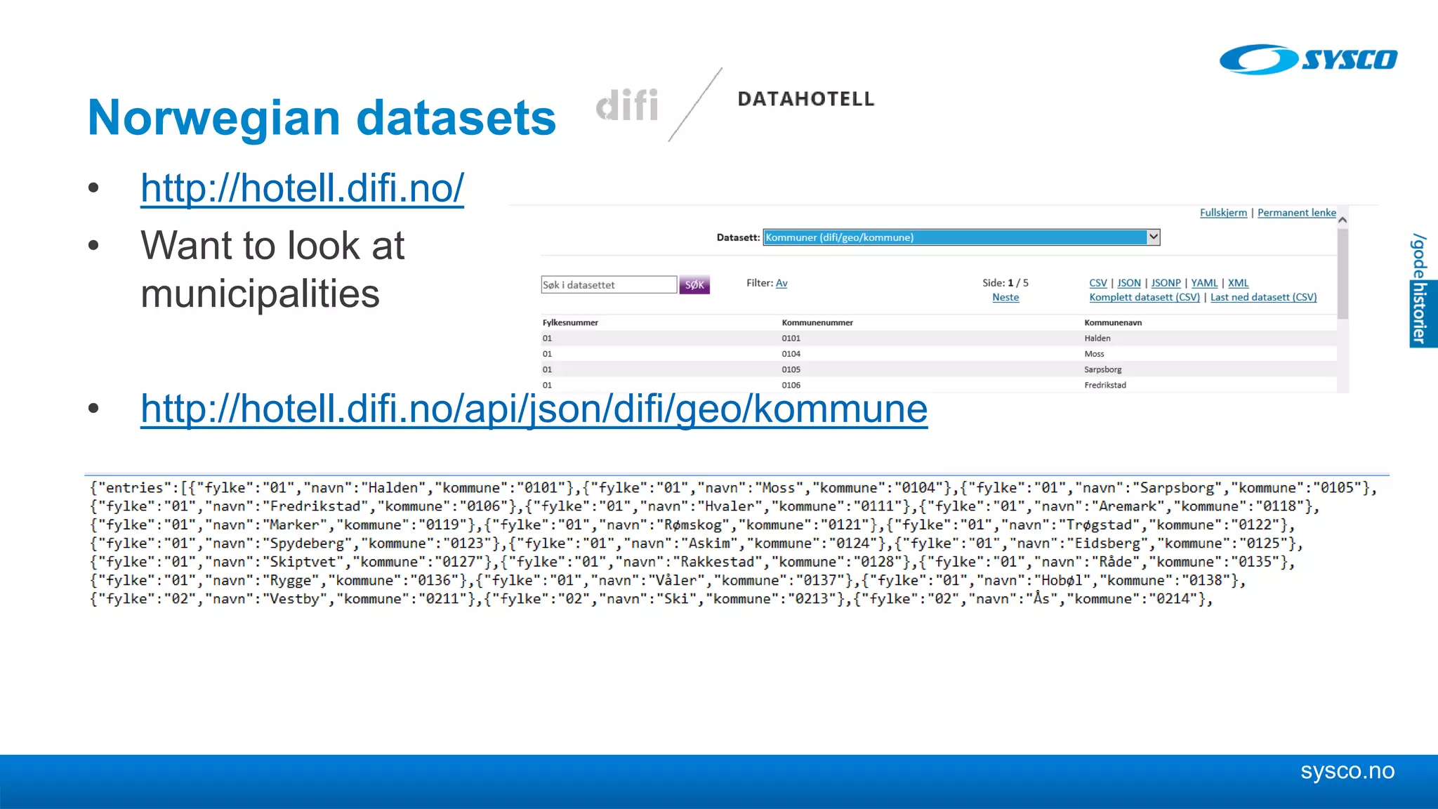 sysco.no
Norwegian datasets
• http://hotell.difi.no/
• Want to look at
municipalities
• http://hotell.difi.no/api/json/difi/geo/kommune
 