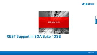 sysco.no
REST Support in SOA Suite / OSB
 
