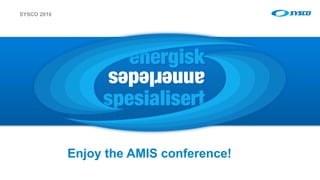 sysco.no
Enjoy the AMIS conference!
SYSCO 2016
 