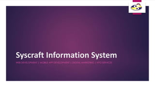 Syscraft Information System
WEB DEVELOPMENT | MOBILE APP DEVELOPMENT | DIGITAL MARKETING | KPO SERVICES

 