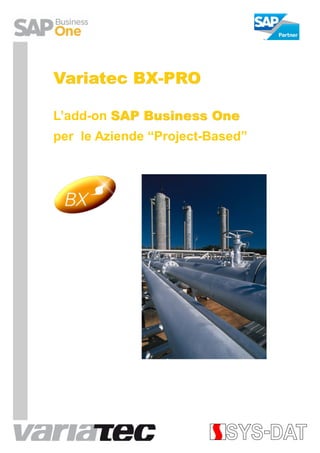Variatec BX-PRO
         BX-

L’add-on SAP Business One
per le Aziende “Project-Based”
 