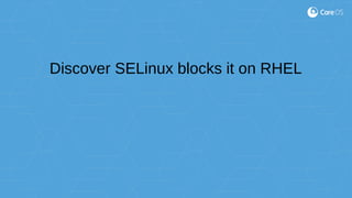 Discover SELinux blocks it on RHEL
 