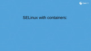 SELinux with containers:
 