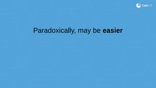 Paradoxically, may be easier
 