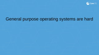 General purpose operating systems are hard
 