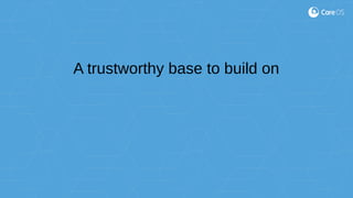 A trustworthy base to build on
 