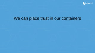 We can place trust in our containers
 