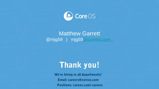 Thank you!
Matthew Garrett
@mjg59 | mjg59@coreos.com
We’re hiring in all departments!
Email: careers@coreos.com
Positions: coreos.com/ careers
 