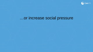 …or increase social pressure
 