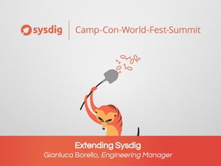 Extending Sysdig
Gianluca Borello, Engineering Manager
 