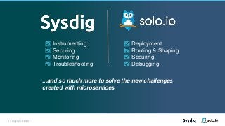 6 | Copyright © 2019
Instrumenting
Securing
Monitoring
Troubleshooting
Deployment
Routing & Shaping
Securing
Debugging
...and so much more to solve the new challenges
created with microservices
 