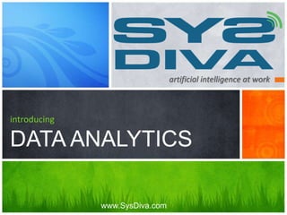 artificial intelligence at work
introducing
DATA ANALYTICS
www.SysDiva.com
 
