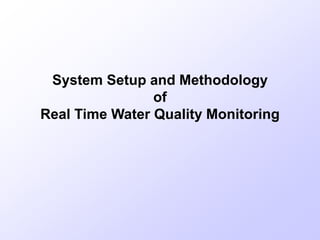 System Setup and Methodology
of
Real Time Water Quality Monitoring
 