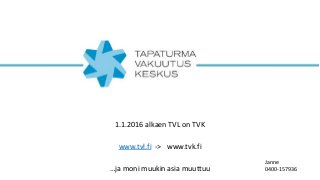 1.1.2016 alkaen TVL on TVK
www.tvl.fi -> www.tvk.fi
…ja moni muukin asia muuttuu
Janne
0400-157936
 