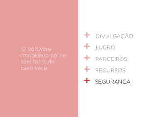O Software
Imobiliário online
que faz tudo
para você.
DIVULGAÇÃO
LUCRO
PARCEIROS
RECURSOS
SEGURANÇA
 