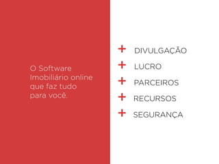 O Software
Imobiliário online
que faz tudo
para você.
DIVULGAÇÃO
LUCRO
PARCEIROS
SEGURANÇA
RECURSOS
 