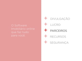 O Software
Imobiliário online
que faz tudo
para você.
DIVULGAÇÃO
LUCRO
SEGURANÇA
RECURSOS
PARCEIROS
 