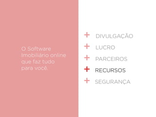 O Software
Imobiliário online
que faz tudo
para você.
DIVULGAÇÃO
LUCRO
PARCEIROS
SEGURANÇA
RECURSOS
 