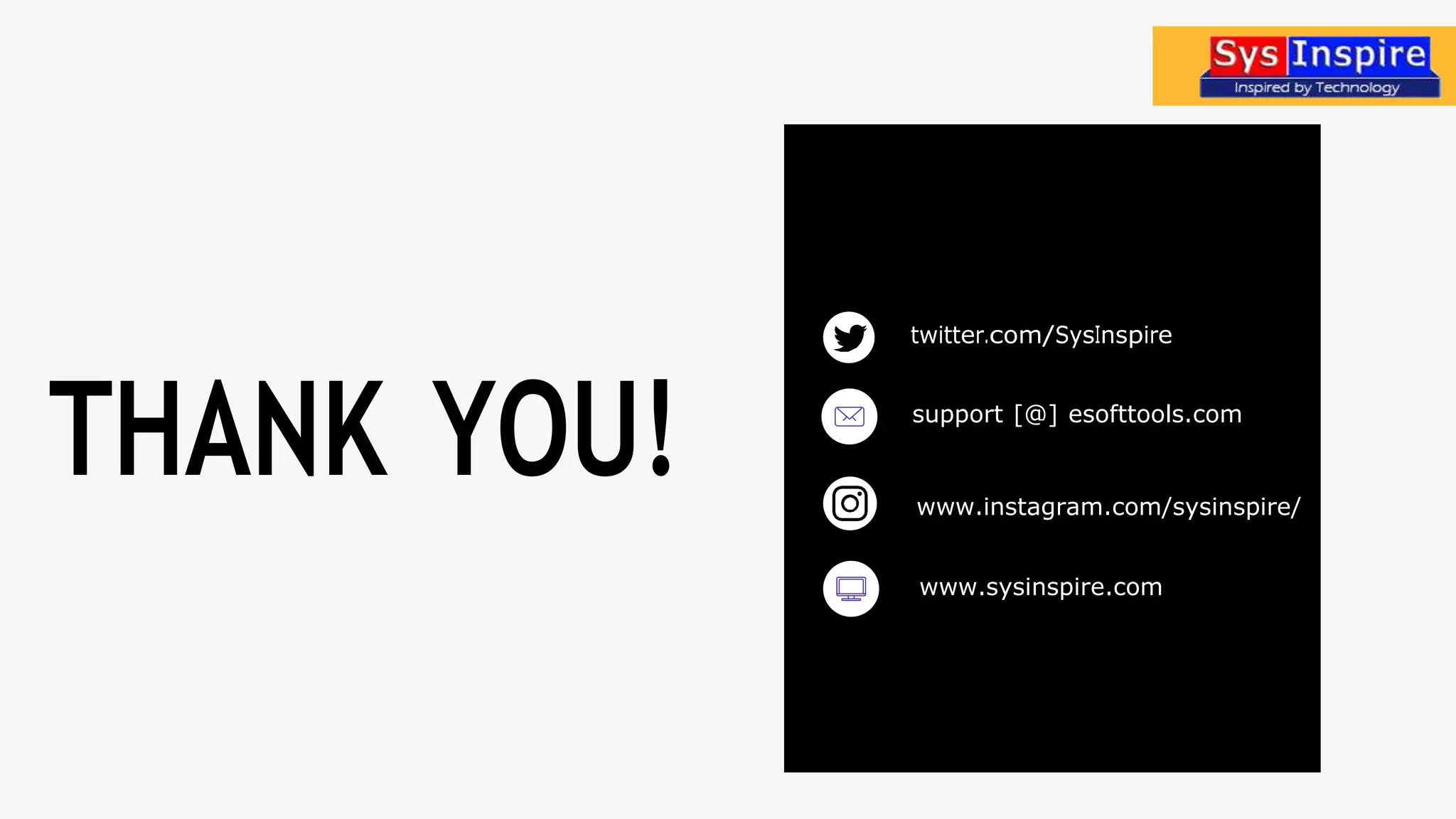 THANK YOU!
twitter.com/SysInspire
support [@] esofttools.com
www.instagram.com/sysinspire/
www.sysinspire.com
 