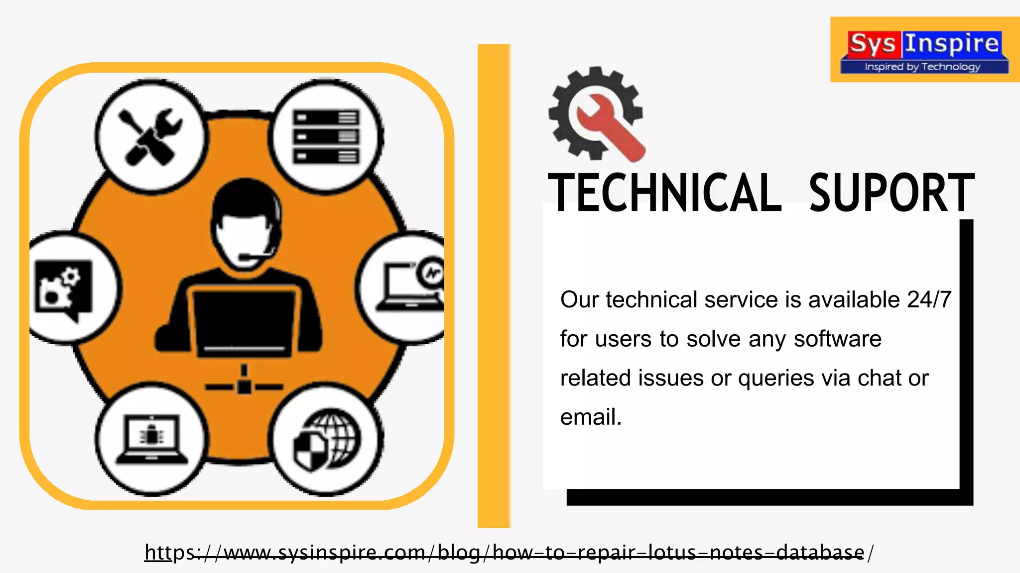 https://www.sysinspire.com/blog/how-to-repair-lotus-notes-database/
TECHNICAL SUPORT
Our technical service is available 24/7
for users to solve any software
related issues or queries via chat or
email.
 