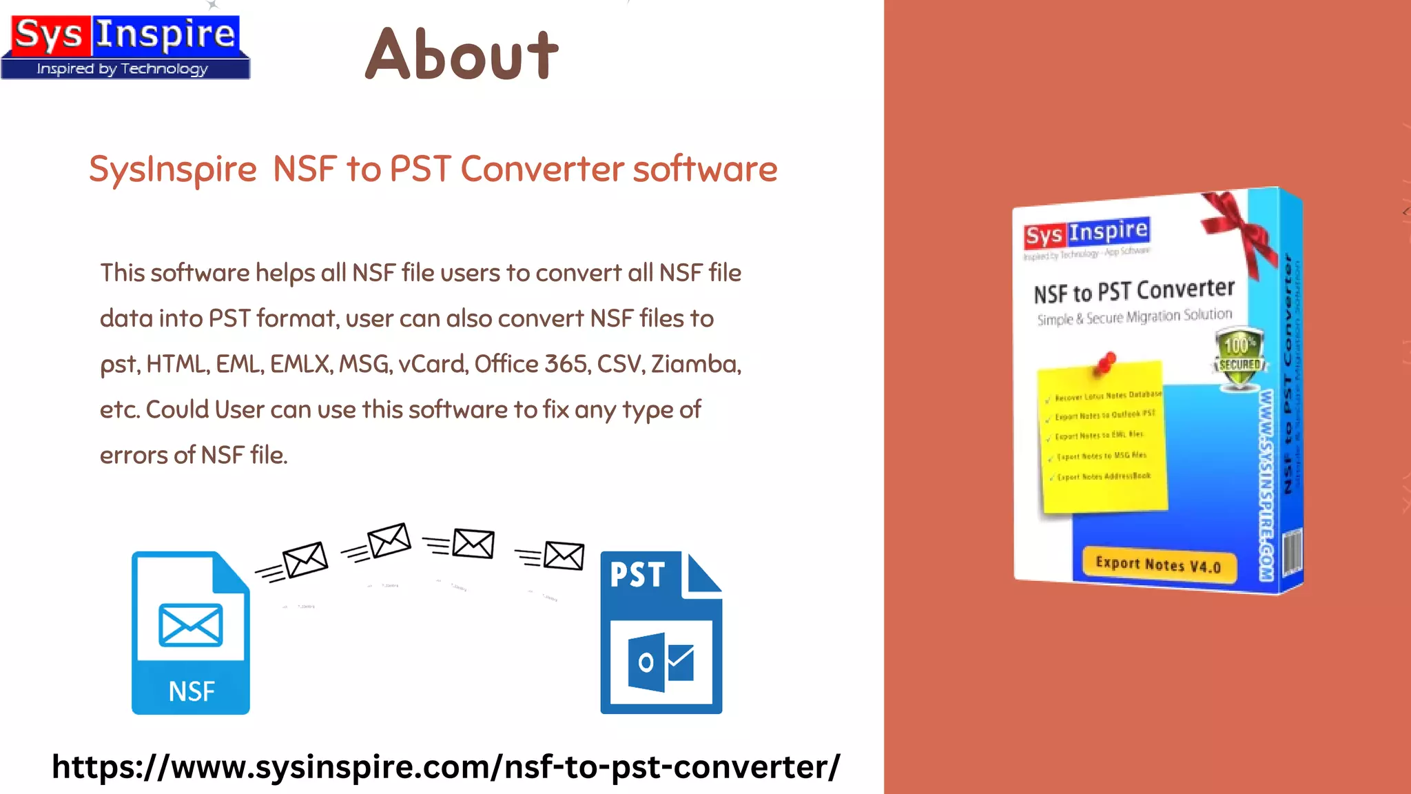 About
This software helps all NSF file users to convert all NSF file
data into PST format, user can also convert NSF files to
pst, HTML, EML, EMLX, MSG, vCard, Office 365, CSV, Ziamba,
etc. Could User can use this software to fix any type of
errors of NSF file.
SysInspire NSF to PST Converter software
https://www.sysinspire.com/nsf-to-pst-converter/
 