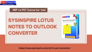 SYSINSPIRE LOTUS
NOTES TO OUTLOOK
CONVERTER
NSF to PST Converter tool
https://www.sysinspire.com/nsf-to-pst-converter/
 