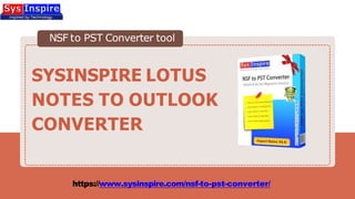 SYSINSPIRE LOTUS
NOTES TO OUTLOOK
CONVERTER
NSF to PST Converter tool
https://www.sysinspire.com/nsf-to-pst-converter/
 