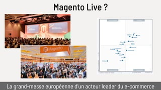Magento Live ?
La grand-messe européenne d’un acteur leader du e-commerce
 