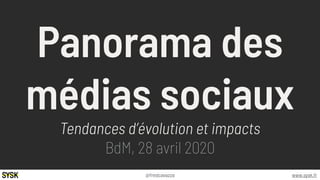 www.sysk.fr@fredcavazza
Panorama des
médias sociaux
Tendances d’évolution et impacts
BdM, 28 avril 2020
 