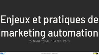 @FredCavazza - #MBAMCI
Enjeux et pratiques de
marketing automation
27 février 2020, MBA MCI, Paris
 