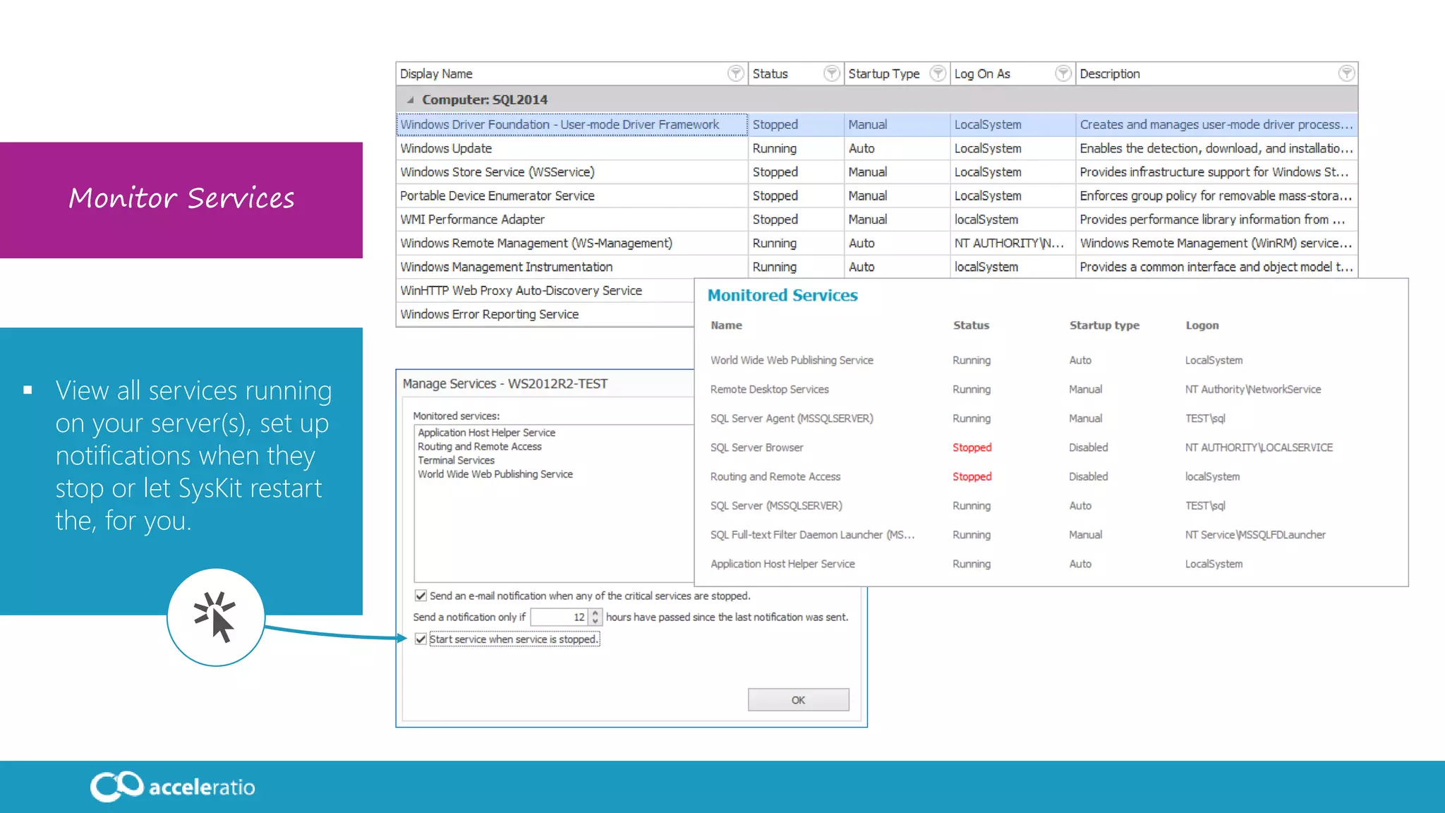Monitor Services
 View all services running
on your server(s), set up
notifications when they
stop or let SysKit restart
the, for you.
 