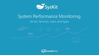 System Performance Monitoring
Server, Services, Users and Apps
 