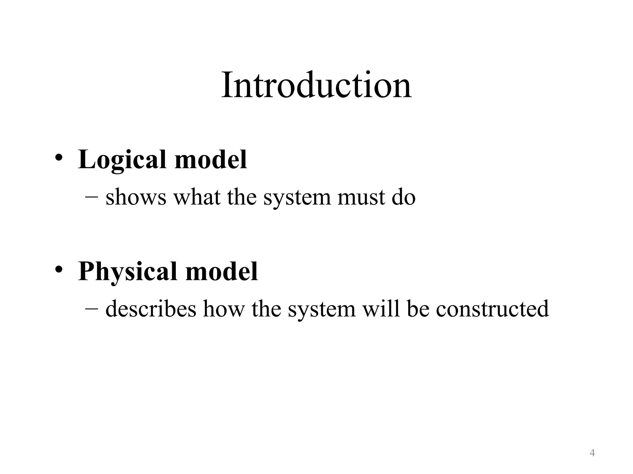 Introduction
• Logical model
– shows what the system must do
• Physical model
– describes how the system will be constructed
4
 
