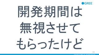 Copyright © GREE, Inc. All Rights Reserved.
開発期間は
無視させて
もらったけど 11
 