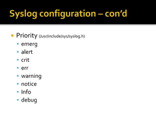 Syslog configuration – con’dPriority (/usr/include/sys/syslog.h)emergalertcriterrwarningnoticeInfodebug