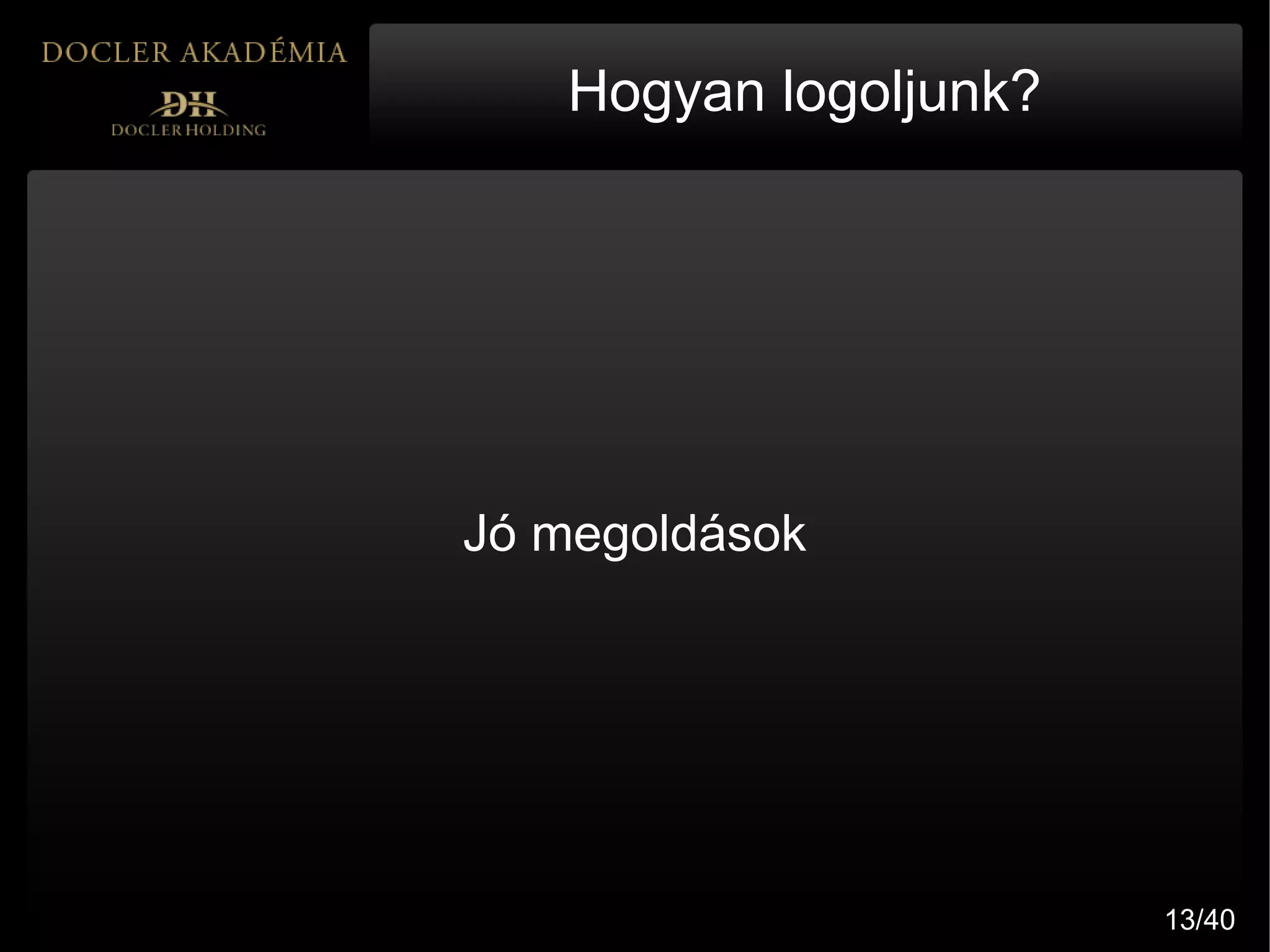 Hogyan logoljunk?




Jó megoldások




                       13/40
 