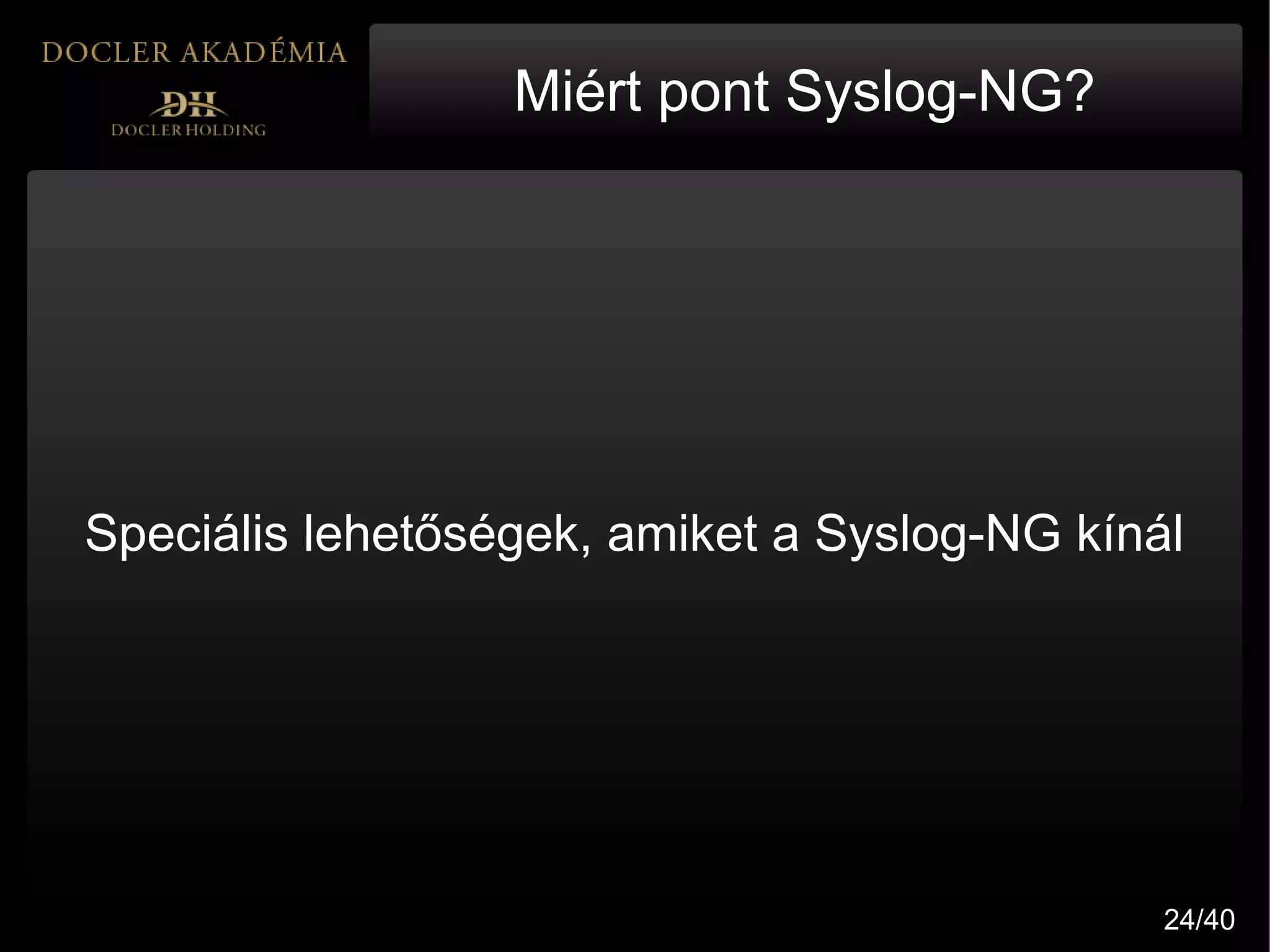 Miért pont Syslog-NG?




Speciális lehetőségek, amiket a Syslog-NG kínál




                                              24/40
 