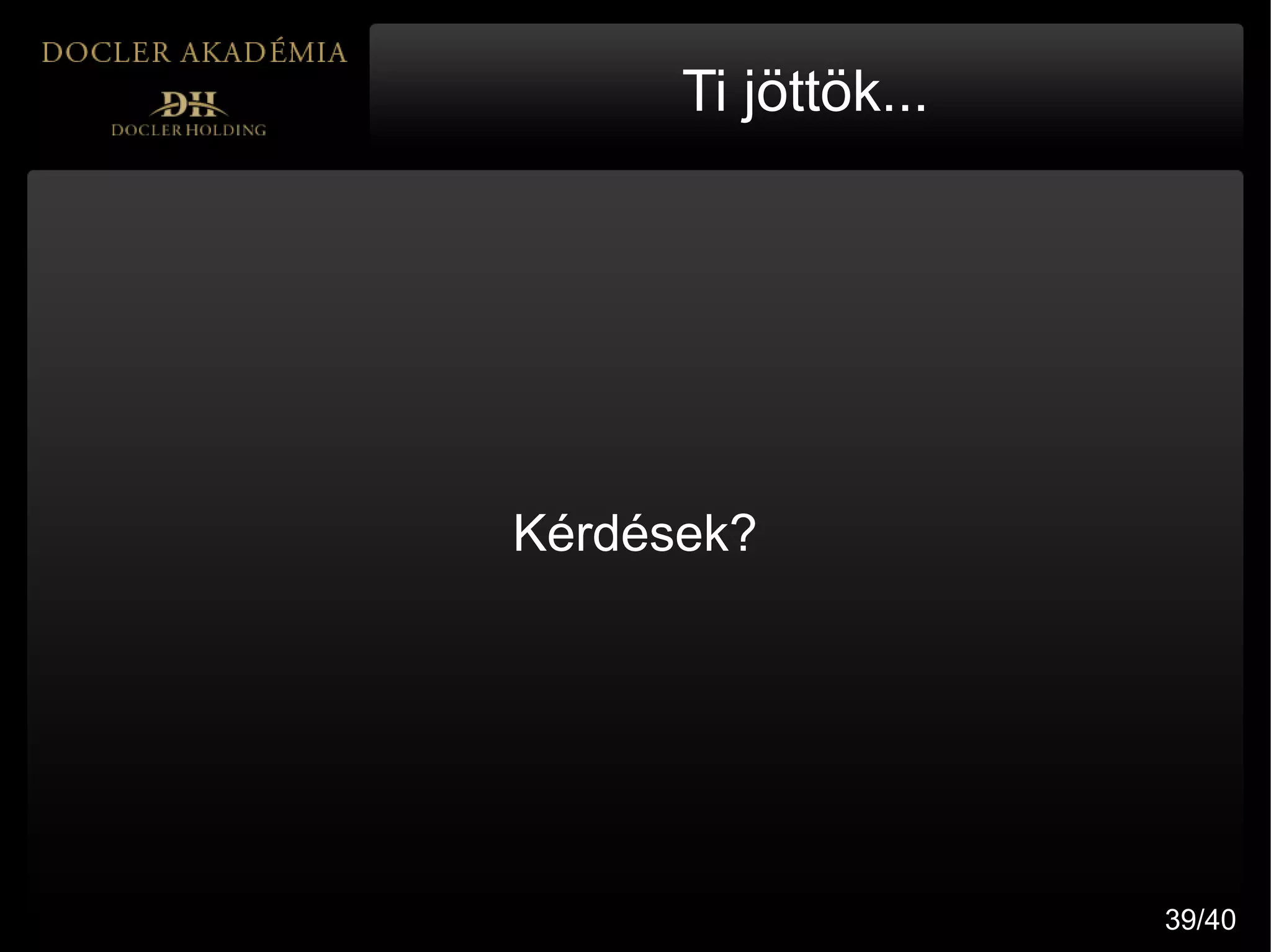 Ti jöttök...




Kérdések?




                     39/40
 