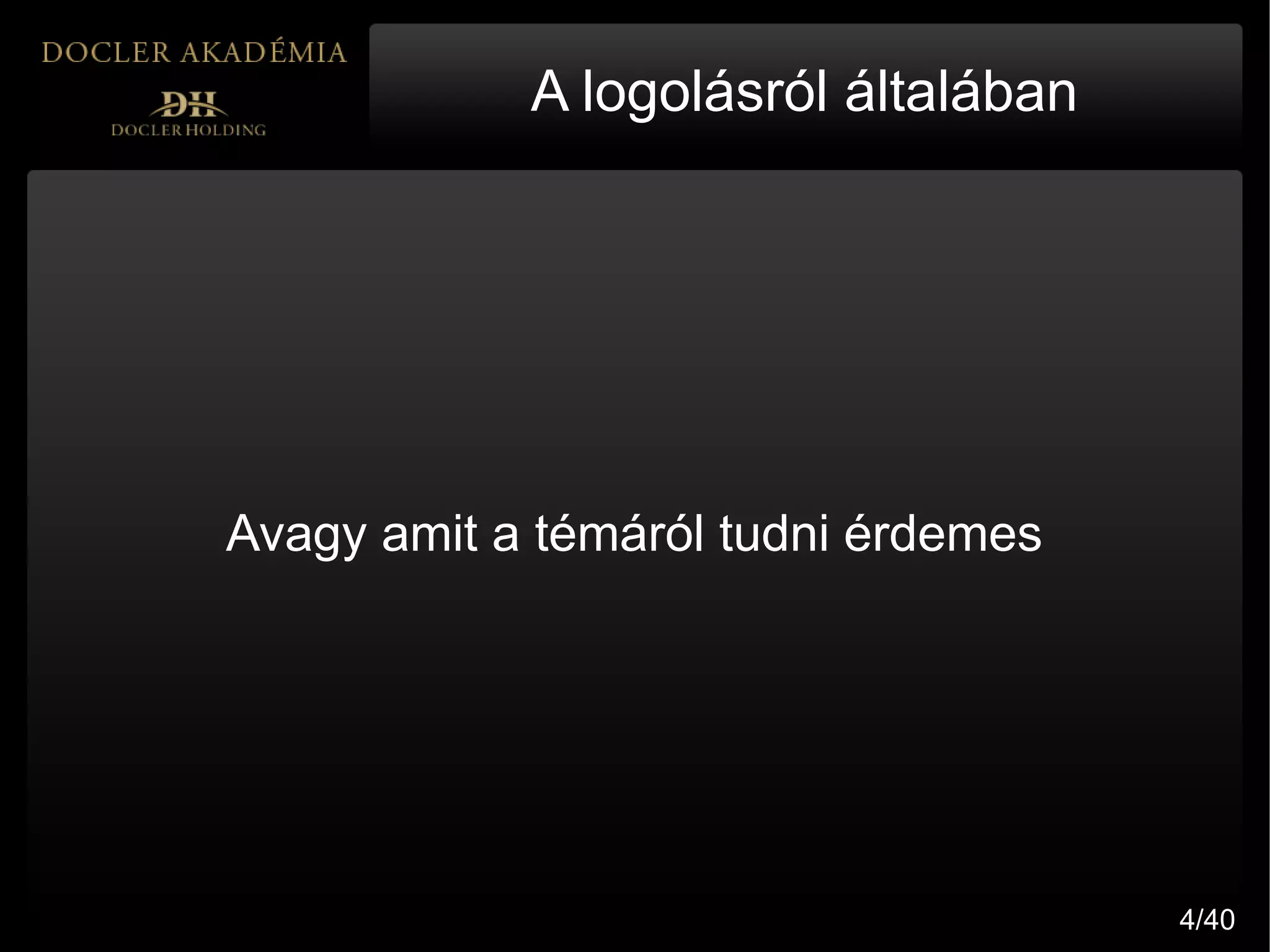 A logolásról általában




Avagy amit a témáról tudni érdemes




                                     4/40
 