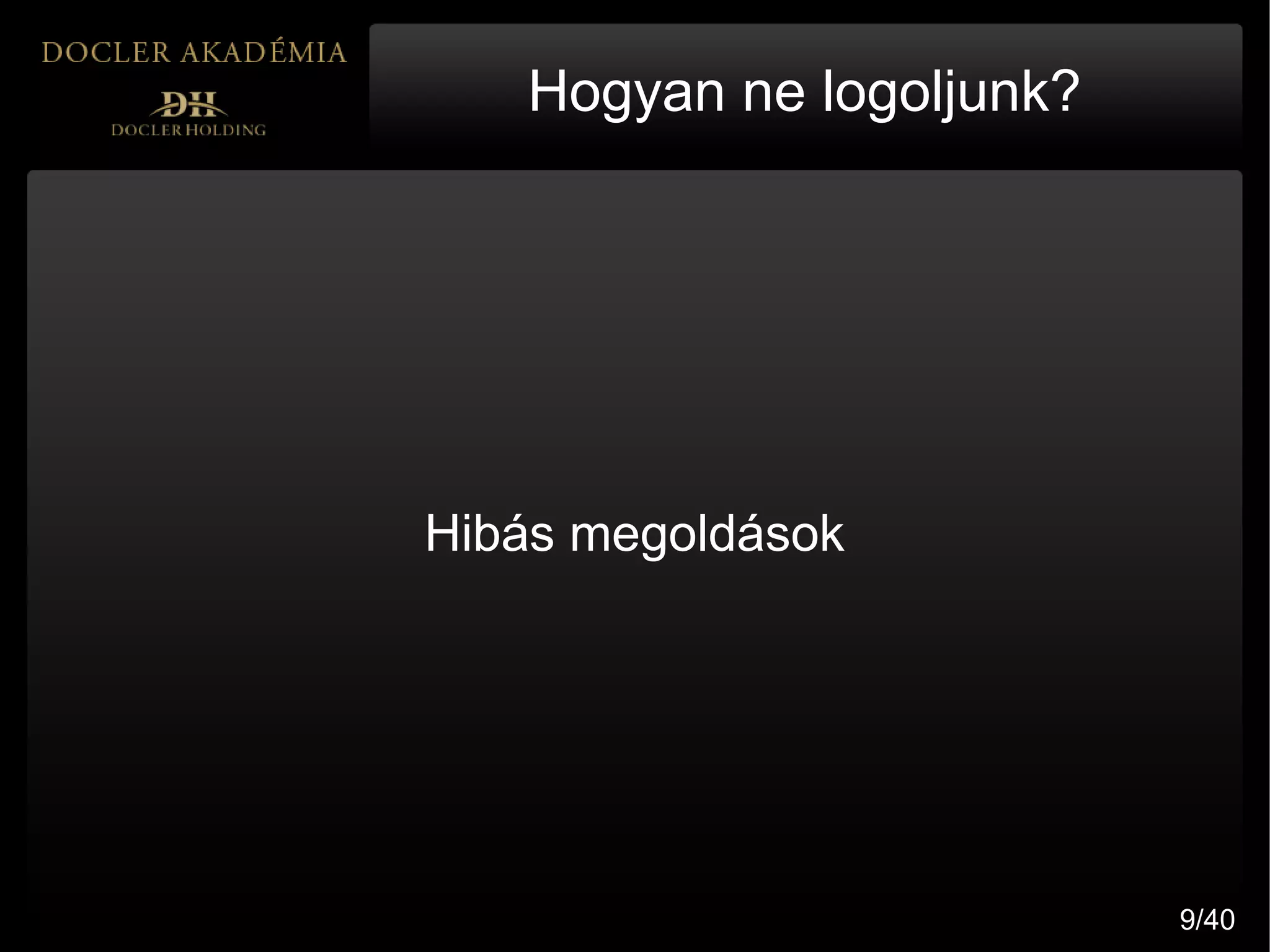 Hogyan ne logoljunk?




Hibás megoldások




                          9/40
 