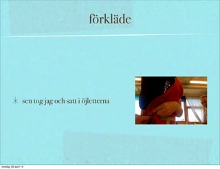 förkläde
sen tog jag och satt i öjletterna
onsdag 29 april 15
 