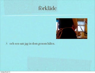 förkläde
och sen satt jag in dom genom hålen.
onsdag 29 april 15
 