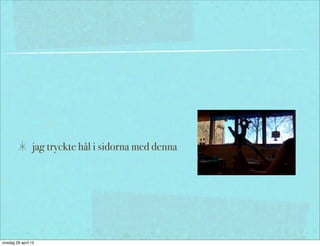 jag tryckte hål i sidorna med denna
onsdag 29 april 15
 