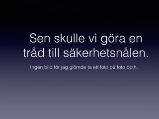 Sen skulle vi göra en
tråd till säkerhetsnålen.
Ingen bild för jag glömde ta ett foto på foto both.
 