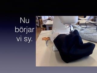 Nu
börjar
vi sy.
 
