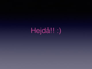 Hejdå!! :)
 