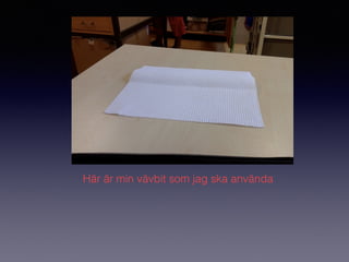 Här är min vävbit som jag ska använda
 