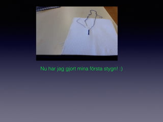 Nu har jag gjort mina första stygn! :)
 